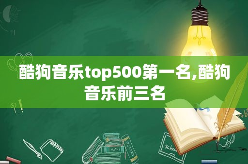 酷狗音乐top500第一名,酷狗音乐前三名