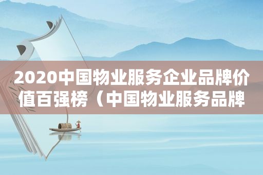 2020中国物业服务企业品牌价值百强榜（中国物业服务品牌价值榜）