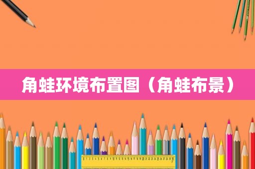 角蛙环境布置图（角蛙布景）
