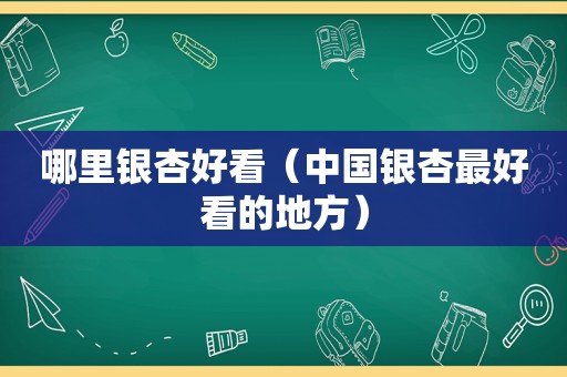 哪里银杏好看（中国银杏最好看的地方）