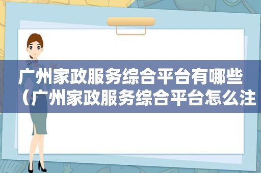 广州家政服务综合平台有哪些（广州家政服务综合平台怎么注册）