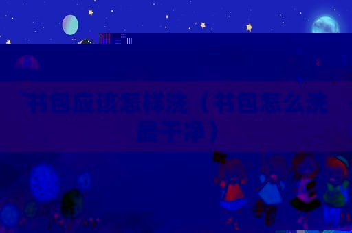 书包应该怎样洗（书包怎么洗最干净）