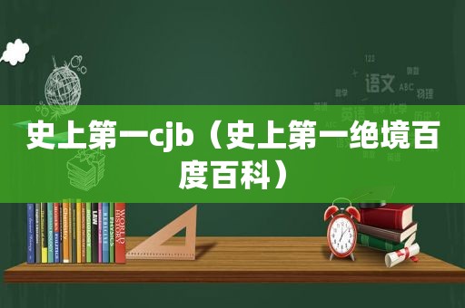 史上第一cjb（史上第一绝境百度百科）