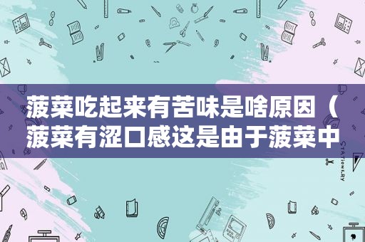  *** 吃起来有苦味是啥原因（ *** 有涩口感这是由于 *** 中含有什么物质）
