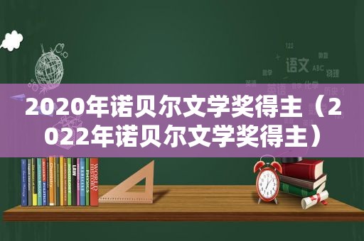 2020年诺贝尔文学奖得主（2022年诺贝尔文学奖得主）