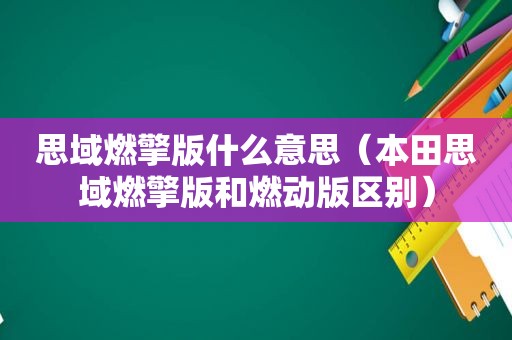 思域燃擎版什么意思（本田思域燃擎版和燃动版区别）