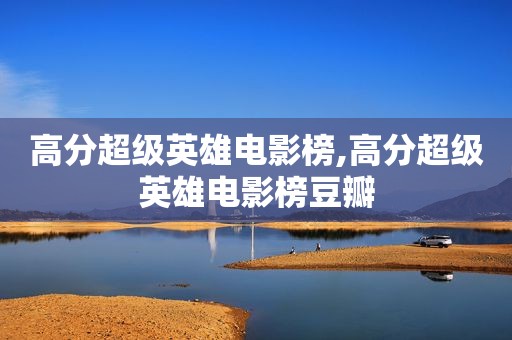 高分超级英雄电影榜,高分超级英雄电影榜豆瓣