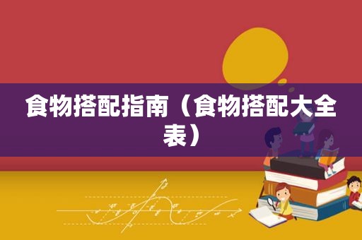 食物搭配指南（食物搭配大全表）