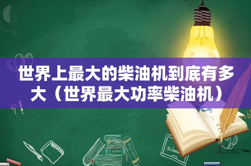 世界上最大的柴油机到底有多大（世界最大功率柴油机）