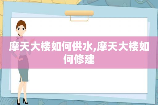摩天大楼如何供水,摩天大楼如何修建