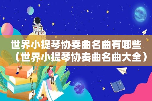 世界小提琴协奏曲名曲有哪些（世界小提琴协奏曲名曲大全）
