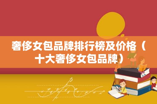 奢侈女包品牌排行榜及价格（十大奢侈女包品牌）