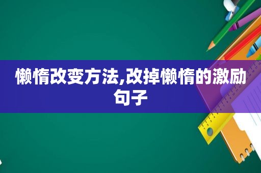 懒惰改变方法,改掉懒惰的激励句子