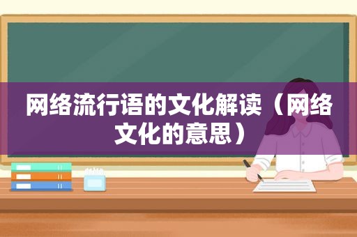网络流行语的文化解读（网络文化的意思）