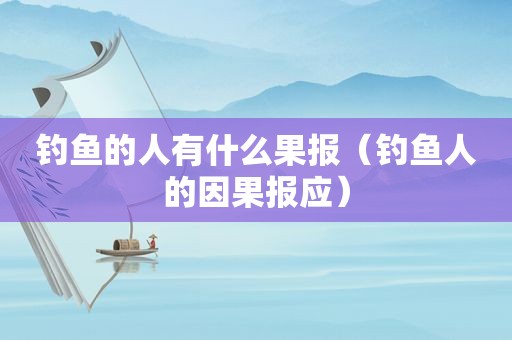 钓鱼的人有什么果报（钓鱼人的因果报应）