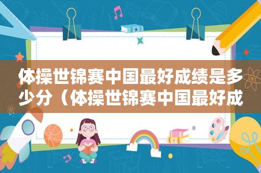 体操世锦赛中国最好成绩是多少分（体操世锦赛中国最好成绩是多少名）