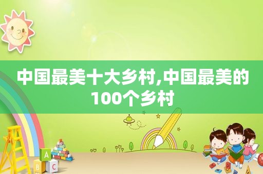 中国最美十大乡村,中国最美的100个乡村