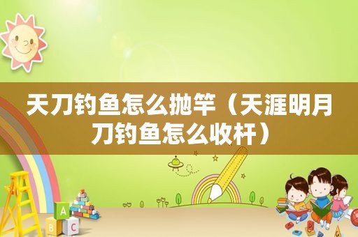 天刀钓鱼怎么抛竿（天涯明月刀钓鱼怎么收杆）