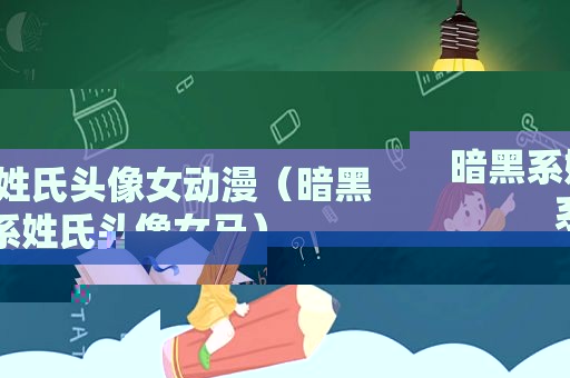 暗黑系姓氏头像女动漫（暗黑系姓氏头像女马）