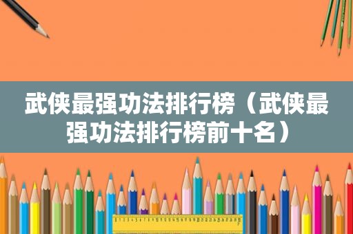 武侠最强功法排行榜（武侠最强功法排行榜前十名）
