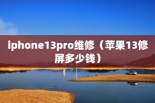 iphone13pro维修（苹果13修屏多少钱）