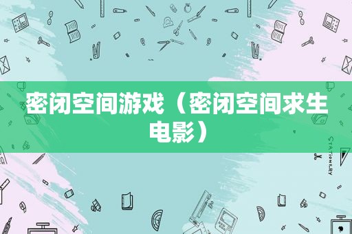 密闭空间游戏（密闭空间求生电影）