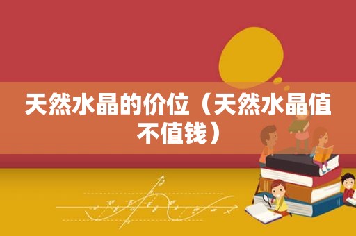 天然水晶的价位（天然水晶值不值钱）