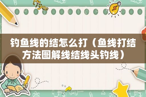 钓鱼线的结怎么打（鱼线打结方法图解线结线头钓线）