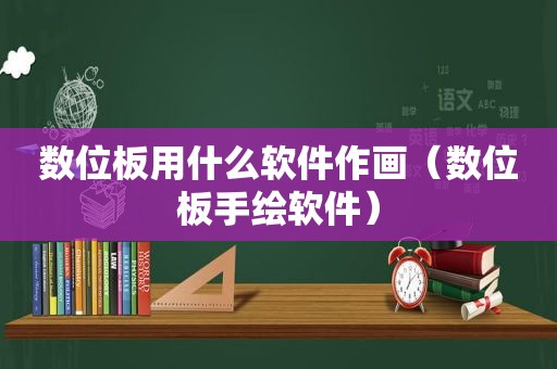 数位板用什么软件作画（数位板手绘软件）