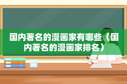 国内著名的漫画家有哪些（国内著名的漫画家排名）