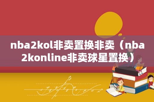 nba2kol非卖置换非卖（nba2konline非卖球星置换）
