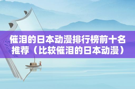 催泪的日本动漫排行榜前十名推荐（比较催泪的日本动漫）