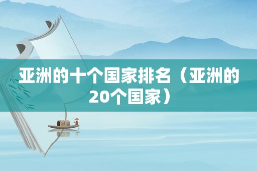亚洲的十个国家排名（亚洲的20个国家）