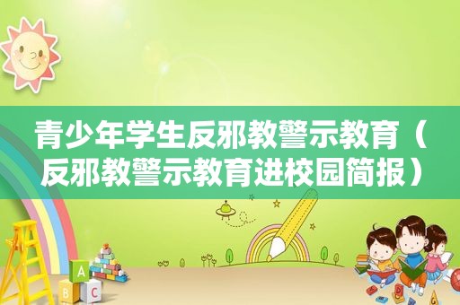 青少年学生反邪教警示教育（反邪教警示教育进校园简报）