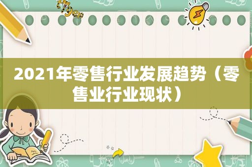 2021年零售行业发展趋势（零售业行业现状）
