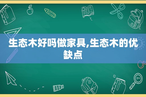 生态木好吗做家具,生态木的优缺点