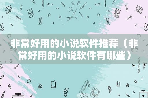 非常好用的小说软件推荐（非常好用的小说软件有哪些）