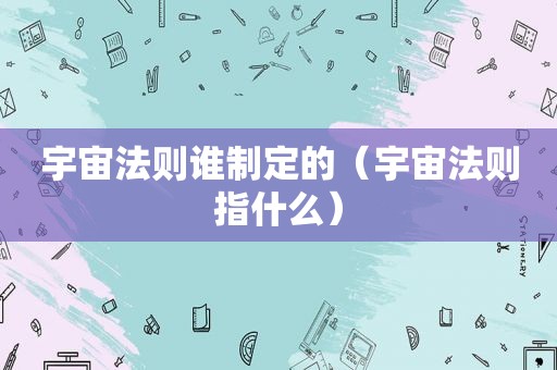 宇宙法则谁制定的（宇宙法则指什么）
