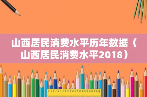 山西居民消费水平历年数据（山西居民消费水平2018）