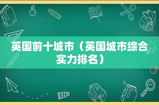 英国前十城市（英国城市综合实力排名）