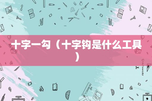 十字一勾（十字钩是什么工具）