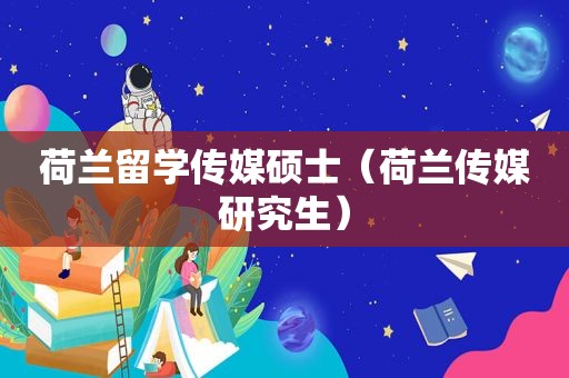 荷兰留学传媒硕士（荷兰传媒研究生）