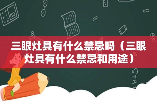 三眼灶具有什么禁忌吗（三眼灶具有什么禁忌和用途）