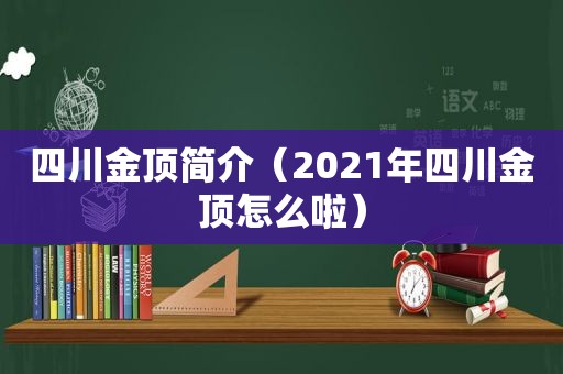 四川金顶简介（2021年四川金顶怎么啦）