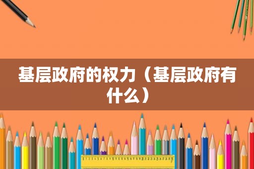 基层 *** 的权力（基层 *** 有什么）