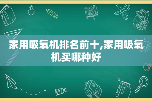 家用吸氧机排名前十,家用吸氧机买哪种好