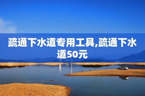 疏通下水道专用工具,疏通下水道50元