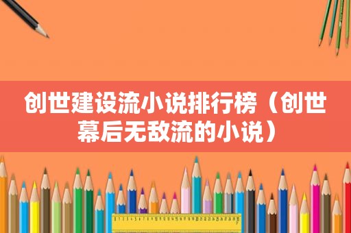 创世建设流小说排行榜（创世幕后无敌流的小说）