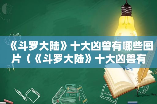 《斗罗大陆》十大凶兽有哪些图片（《斗罗大陆》十大凶兽有哪些呢）