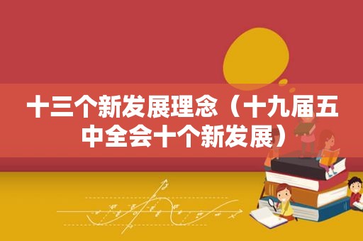 十三个新发展理念（十九届五中全会十个新发展）
